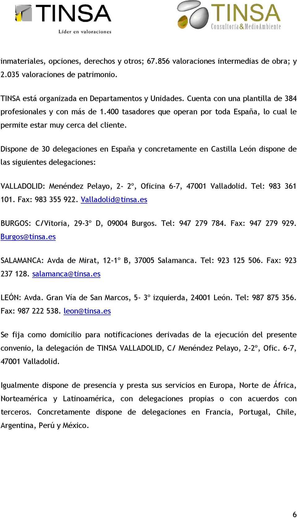 Dispone de 30 delegaciones en España y concretamente en Castilla León dispone de las siguientes delegaciones: VALLADOLID: Menéndez Pelayo, 2-2º, Oficina 6-7, 47001 Valladolid. Tel: 983 361 101.