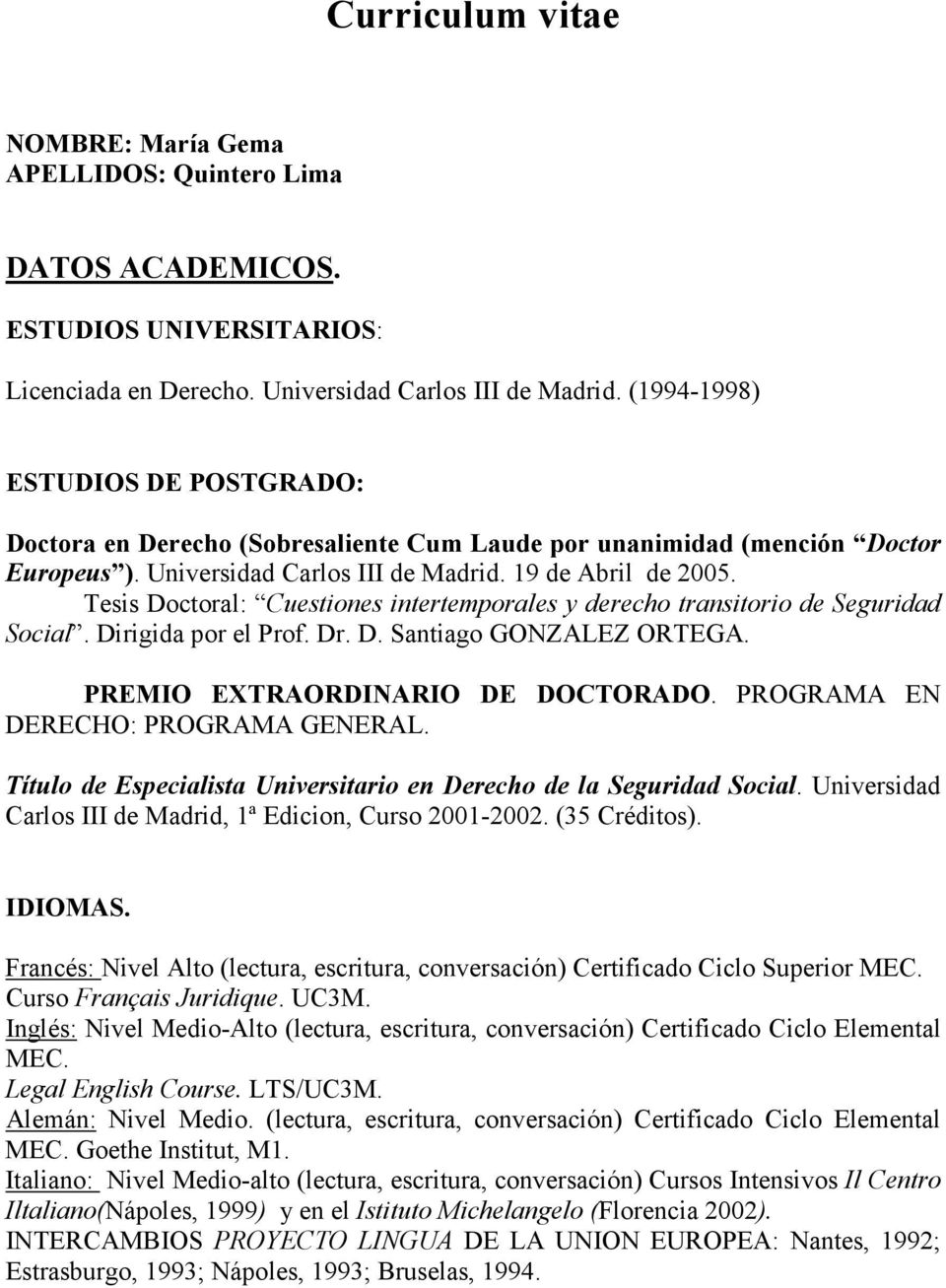 Tesis Doctoral: Cuestiones intertemporales y derecho transitorio de Seguridad Social. Dirigida por el Prof. Dr. D. Santiago GONZALEZ ORTEGA. PREMIO EXTRAORDINARIO DE DOCTORADO.
