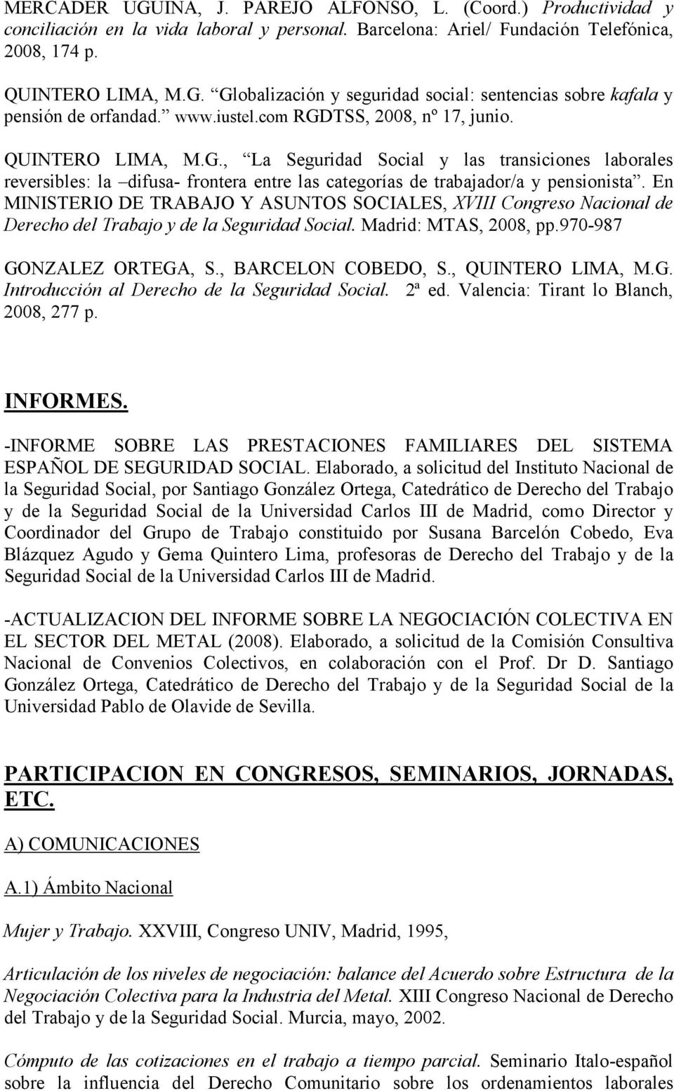 En MINISTERIO DE TRABAJO Y ASUNTOS SOCIALES, XVIII Congreso Nacional de Derecho del Trabajo y de la Seguridad Social. Madrid: MTAS, 2008, pp.970-987 GONZALEZ ORTEGA, S., BARCELON COBEDO, S.