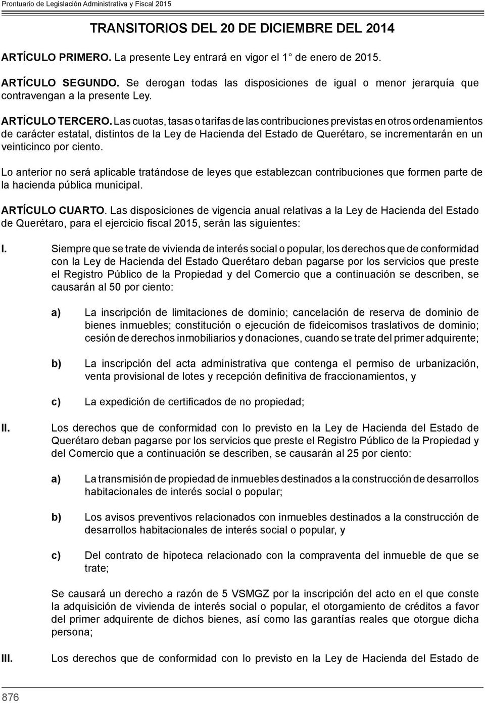 Las cuotas, tasas o tarifas de las contribuciones previstas en otros ordenamientos de carácter estatal, distintos de la Ley de Hacienda del Estado de Querétaro, se incrementarán en un veinticinco por