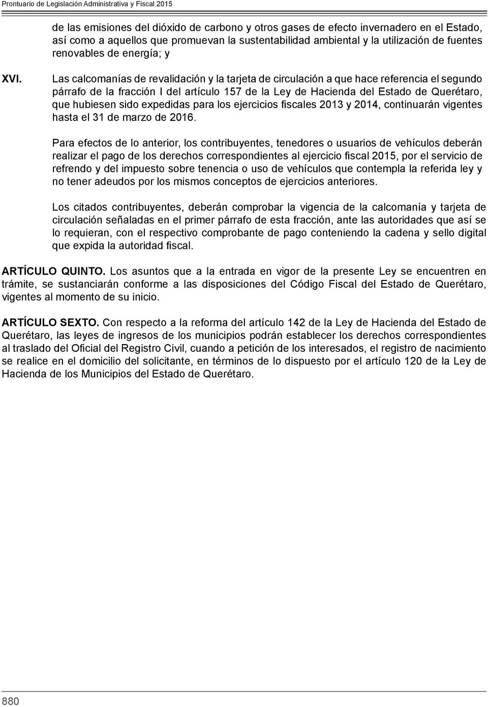 Las calcomanías de revalidación y la tarjeta de circulación a que hace referencia el segundo párrafo de la fracción I del artículo 157 de la Ley de Hacienda del Estado de Querétaro, que hubiesen sido