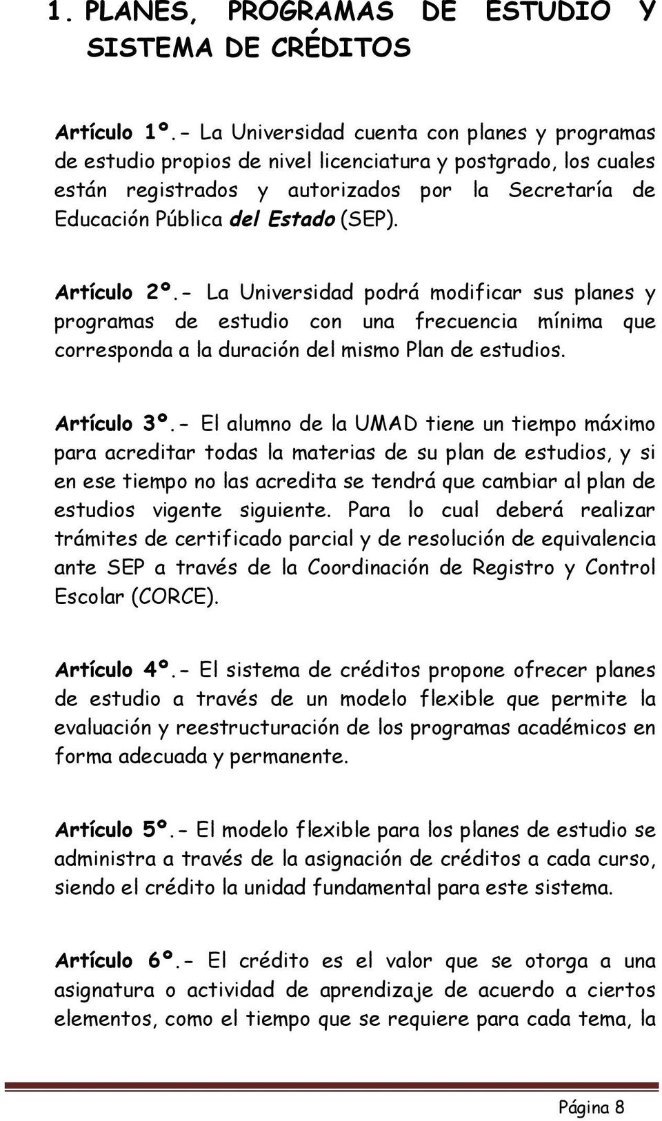 Artículo 2º.- La Universidad podrá modificar sus planes y programas de estudio con una frecuencia mínima que corresponda a la duración del mismo Plan de estudios. Artículo 3º.