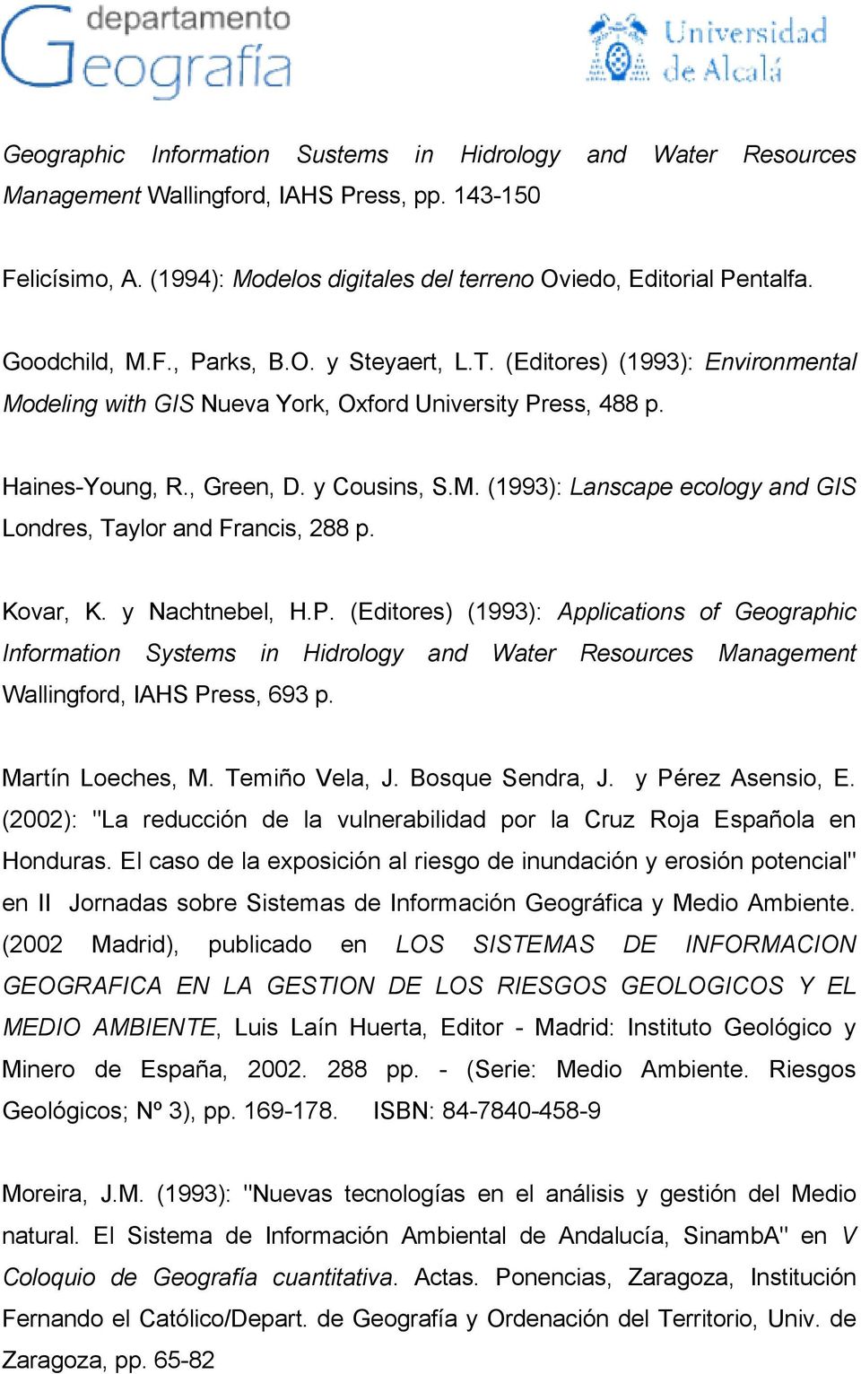 Kovar, K. y Nachtnebel, H.P. (Editores) (1993): Applications of Geographic Information Systems in Hidrology and Water Resources Management Wallingford, IAHS Press, 693 p. Martín Loeches, M.