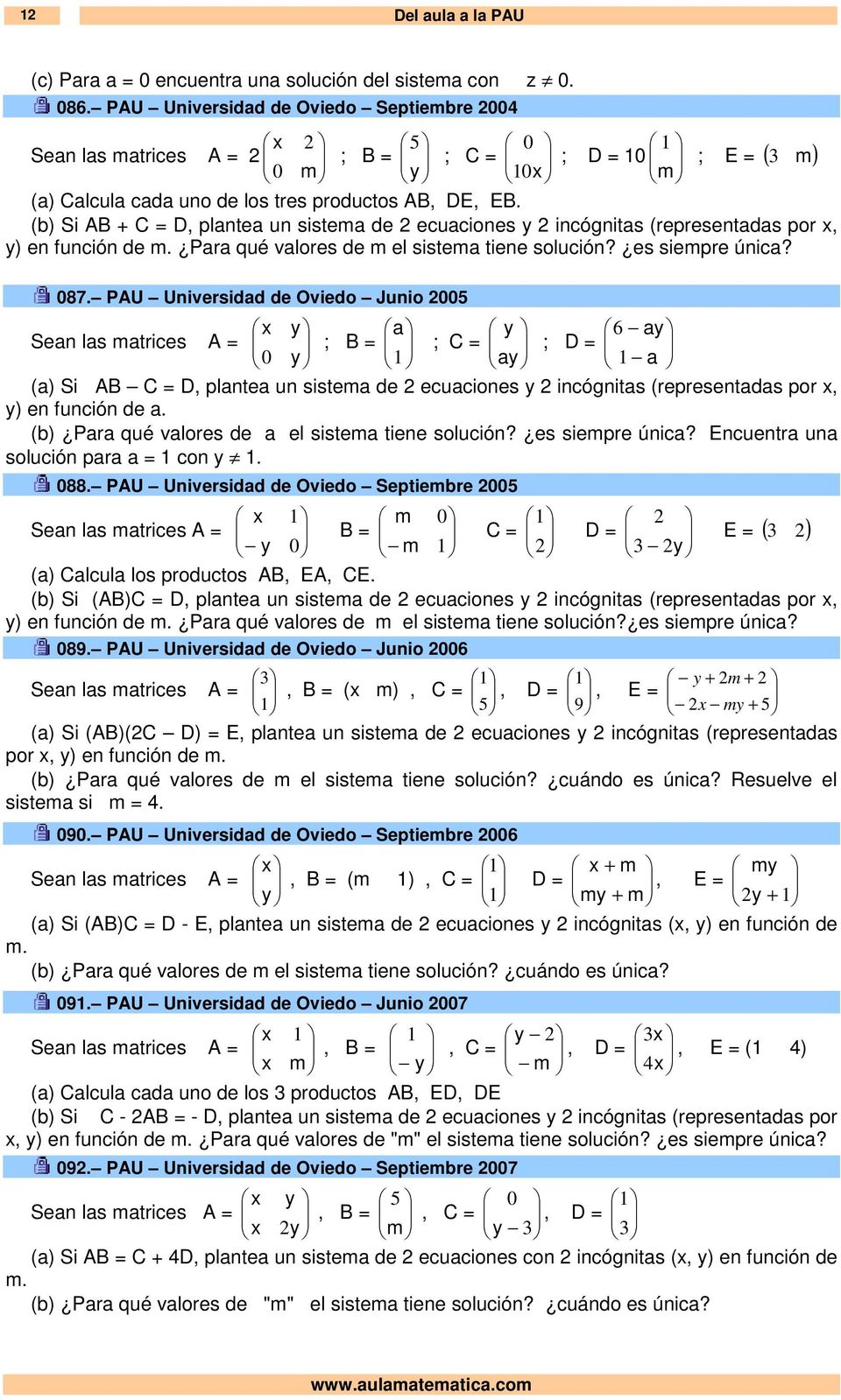 . PAU Universidd de Oviedo Junio Sen ls mtrices A ; ; C ; D () Si AB C D, plnte un sistem de ecuciones incógnits (representds por, ) en función de. (b) Pr qué vlores de el sistem tiene solución?