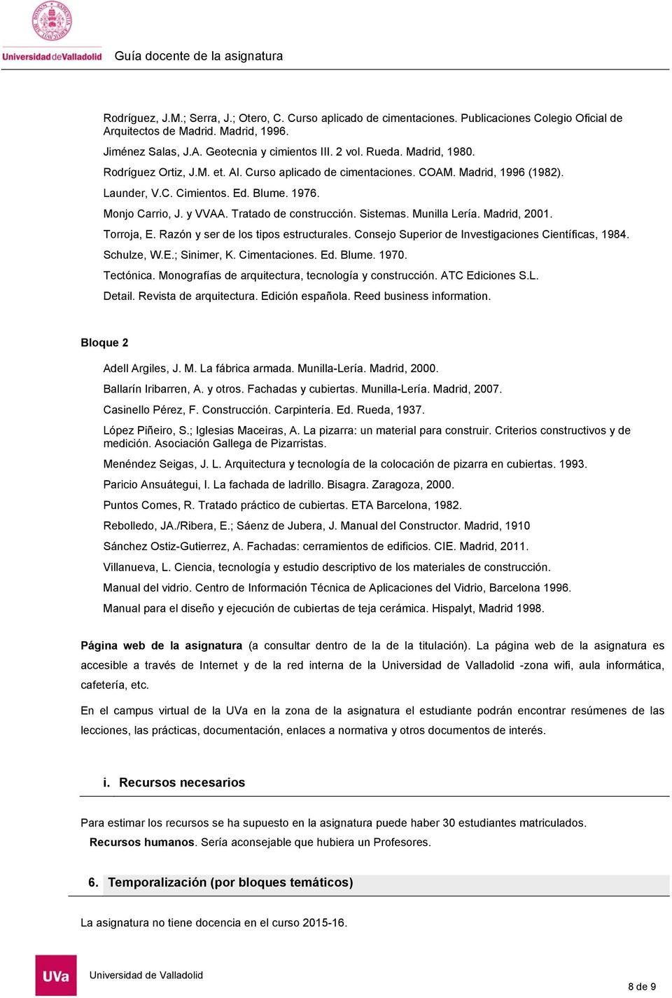 Tratado de construcción. Sistemas. Munilla Lería. Madrid, 2001. Torroja, E. Razón y ser de los tipos estructurales. Consejo Superior de Investigaciones Científicas, 1984. Schulze, W.E.; Sinimer, K.