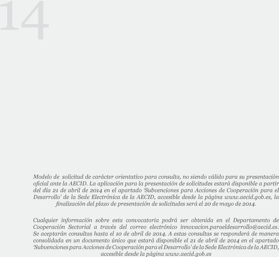 AECID, accesible desde la página www.aecid.gob.es, la finalización del plazo de presentación es será el 20 de mayo de 2014.