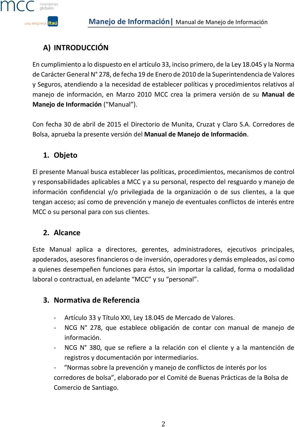 manejo de información, en Marzo 2010 MCC crea la primera versión de su Manual de Manejo de Información ( Manual ). Con fecha 30 de abril de 2015 el Directorio de Munita, Cruzat y Claro S.A.