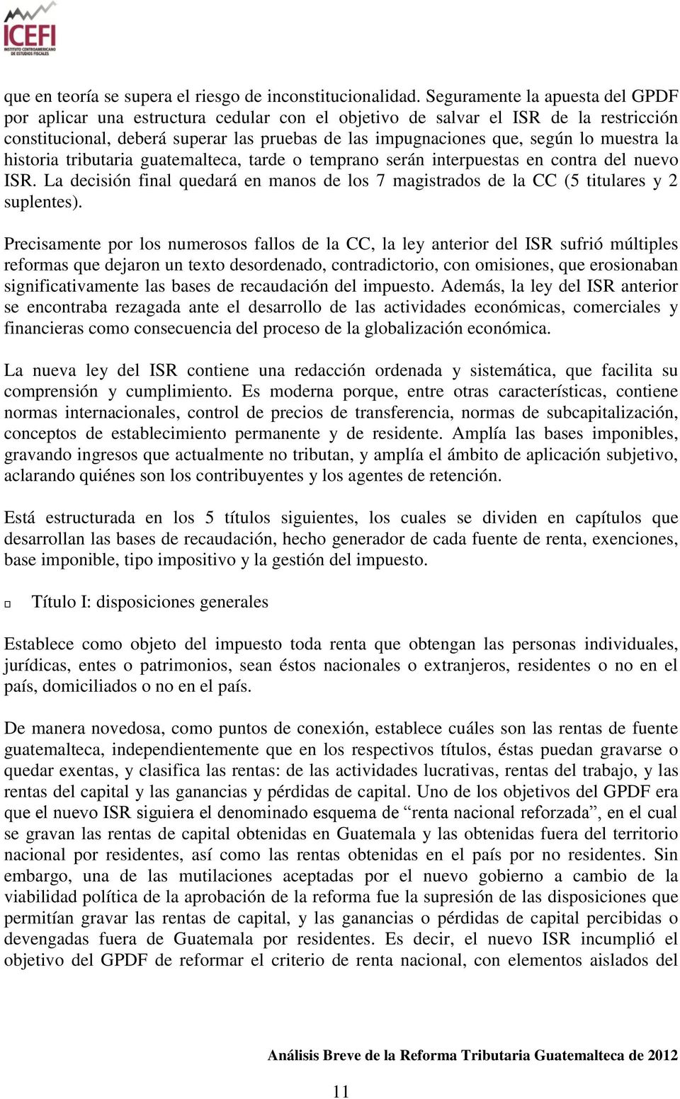 muestra la historia tributaria guatemalteca, tarde o temprano serán interpuestas en contra del nuevo ISR. La decisión final quedará en manos de los 7 magistrados de la CC (5 titulares y 2 suplentes).