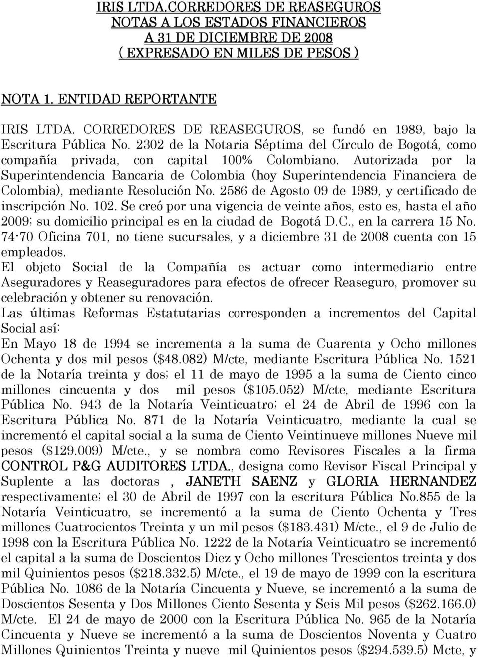 Autorizada por la Superintendencia Bancaria de Colombia (hoy Superintendencia Financiera de Colombia), mediante Resolución No. 2586 de Agosto 09 de 1989, y certificado de inscripción No. 102.