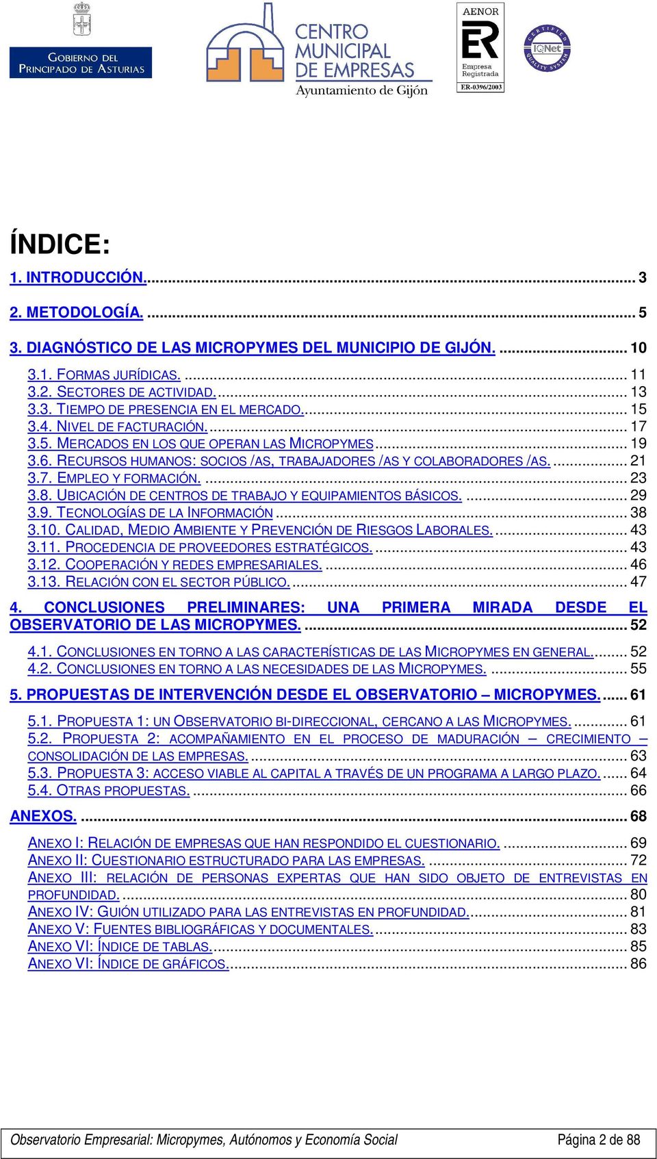 8. UBICACIÓN DE CENTROS DE TRABAJO Y EQUIPAMIENTOS BÁSICOS.... 29 3.9. TECNOLOGÍAS DE LA INFORMACIÓN... 38 3.10. CALIDAD, MEDIO AMBIENTE Y PREVENCIÓN DE RIESGOS LABORALES... 43 3.11.