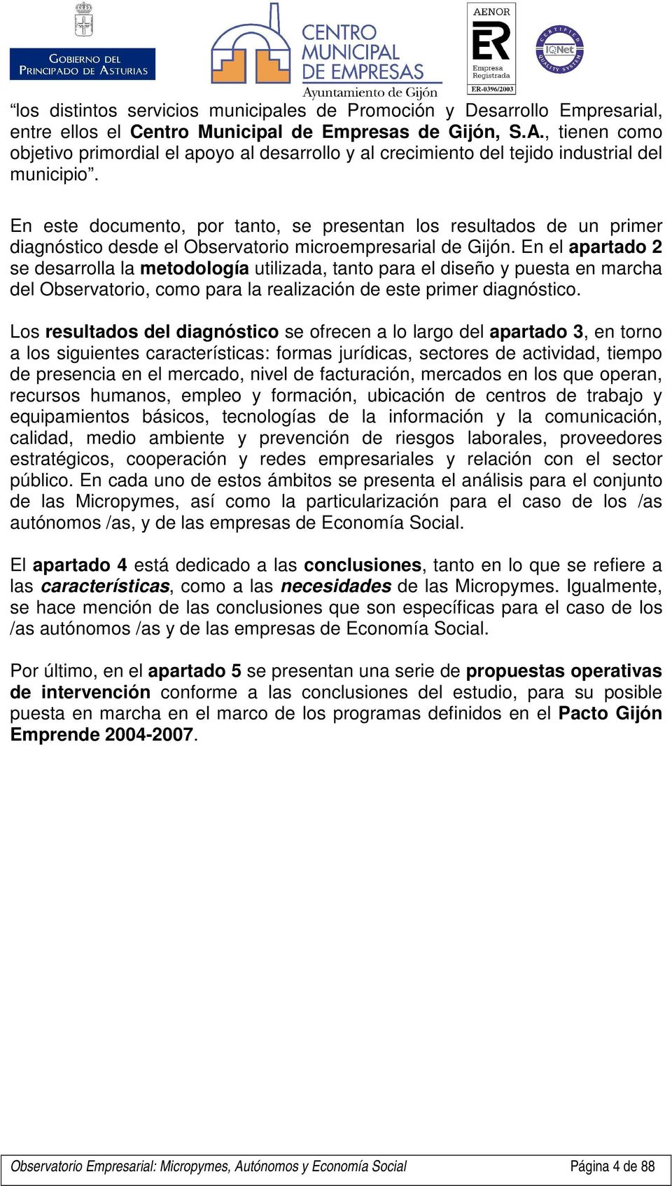 En este documento, por tanto, se presentan los resultados de un primer diagnóstico desde el Observatorio microempresarial de Gijón.