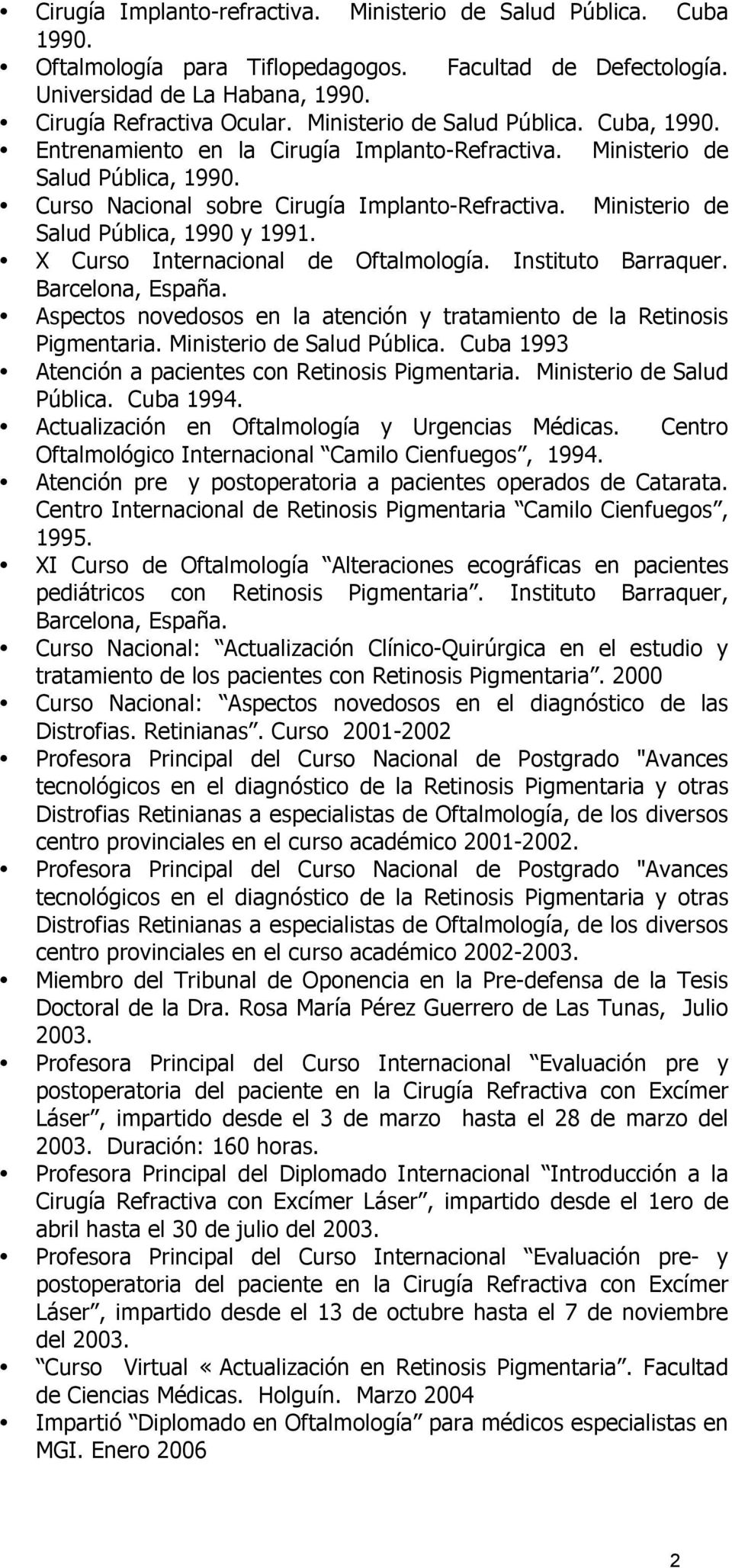 Ministerio de Salud Pública, 1990 y 1991. X Curso Internacional de Oftalmología. Instituto Barraquer. Barcelona, España. Aspectos novedosos en la atención y tratamiento de la Retinosis Pigmentaria.