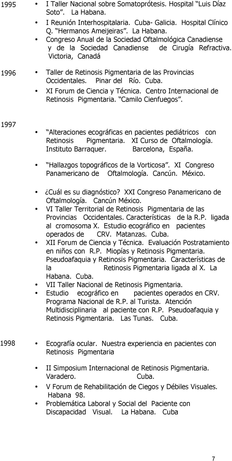Camilo Cienfuegos. 1997 Alteraciones ecográficas en pacientes pediátricos con Retinosis Pigmentaria. XI Curso de Oftalmología. Instituto Barraquer. Barcelona, España.