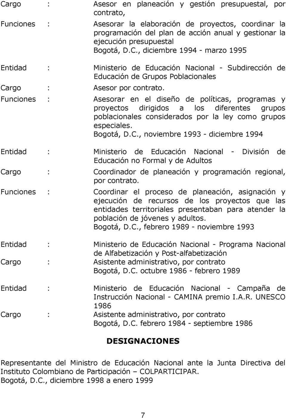 Funciones : Asesorar en el diseño de políticas, programas y proyectos dirigidos a los diferentes grupos poblacionales considerados por la ley como grupos especiales. Bogotá, D.C.