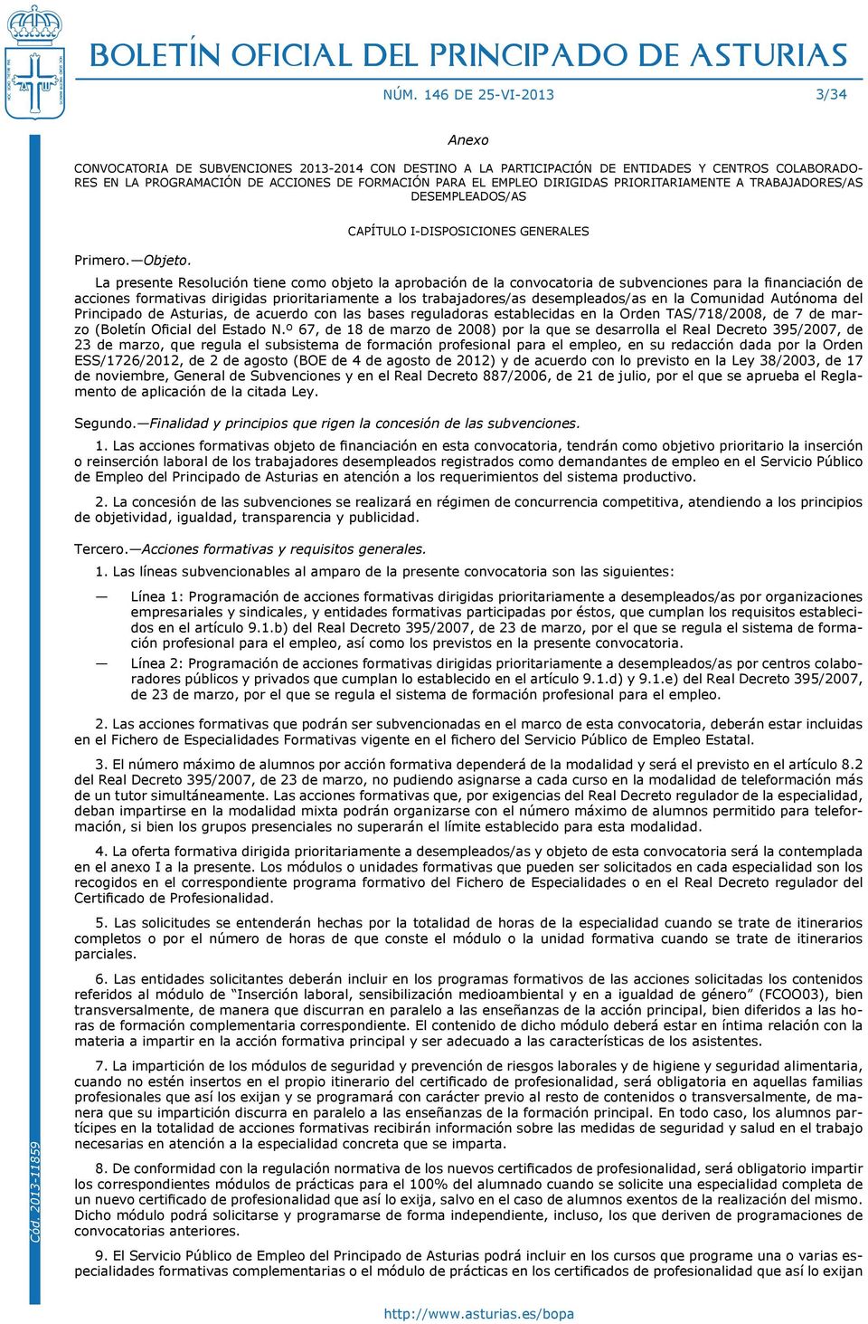 CAPÍTULO I-DISPOSICIONES GENERALES La presente Resolución tiene como objeto la aprobación de la convocatoria de subvenciones para la financiación de acciones formativas dirigidas prioritariamente a