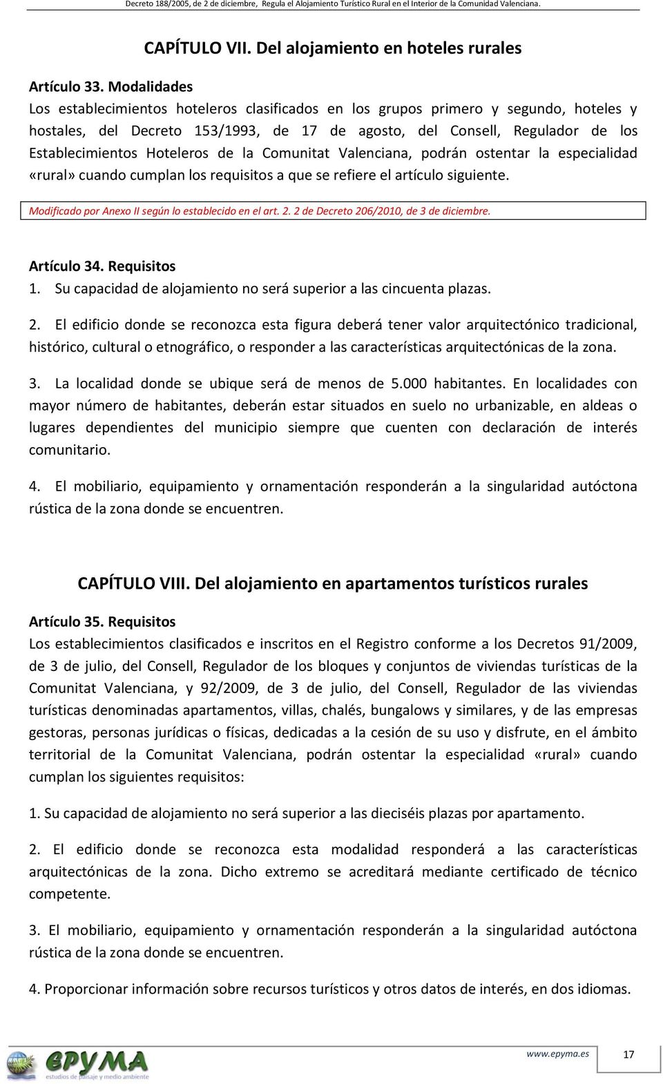 Hoteleros de la Comunitat Valenciana, podrán ostentar la especialidad «rural» cuando cumplan los requisitos a que se refiere el artículo siguiente. Artículo 34. Requisitos 1.