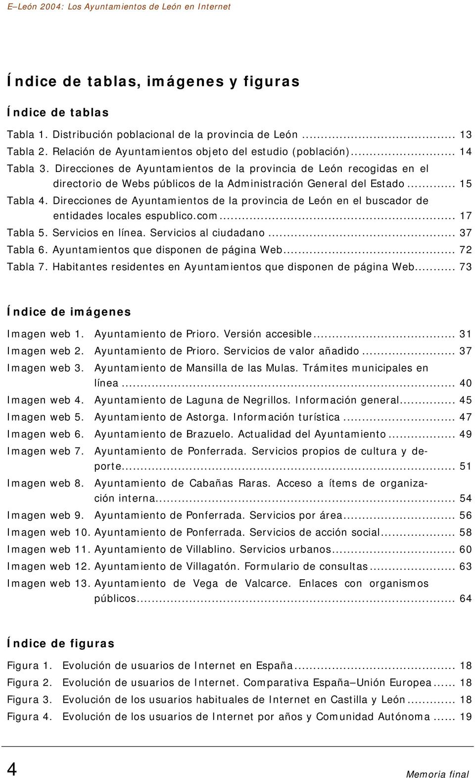 Direcciones de Ayuntamientos de la provincia de León en el buscador de entidades locales espublico.com... 7 Tabla 5. Servicios en línea. Servicios al ciudadano... 37 Tabla 6.