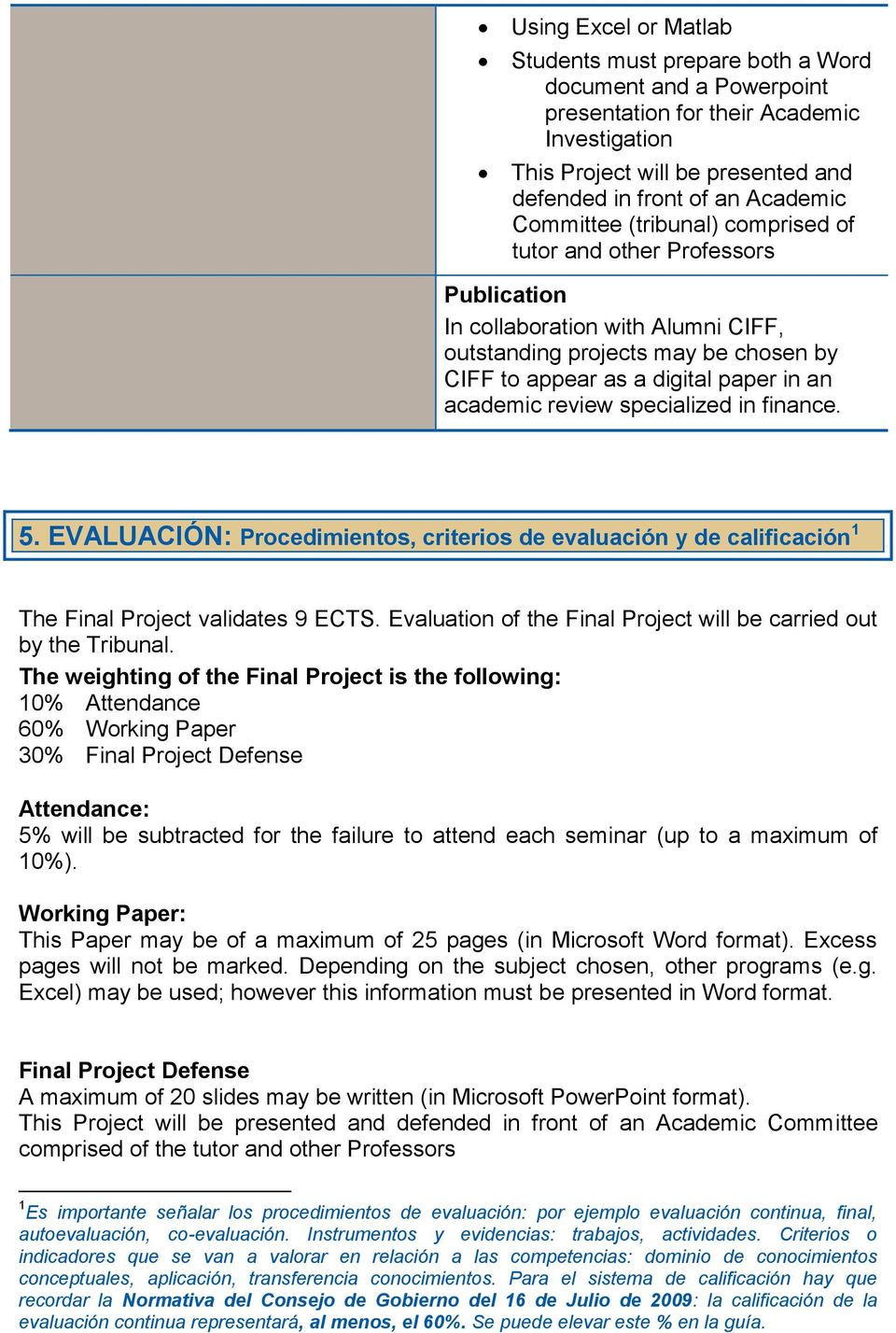 review specialized in finance. 5. EVALUACIÓN: Procedimientos, criterios de evaluación y de calificación 1 The Final Project validates 9 ECTS.