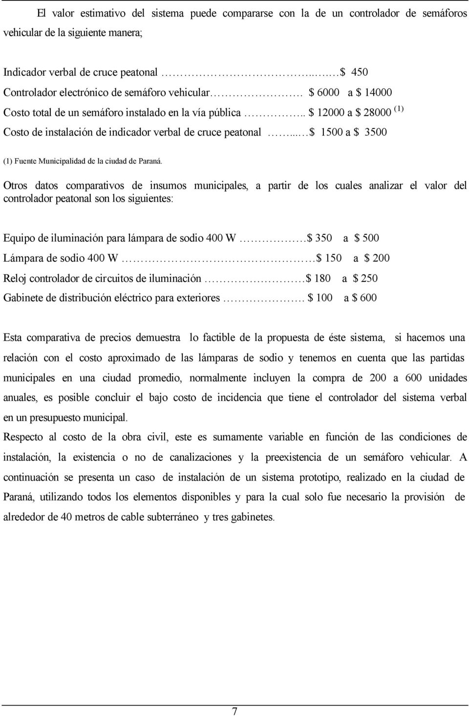 . $ 12000 a $ 28000 (1) Costo de instalación de indicador verbal de cruce peatonal... $ 1500 a $ 3500 (1) Fuente Municipalidad de la ciudad de Paraná.