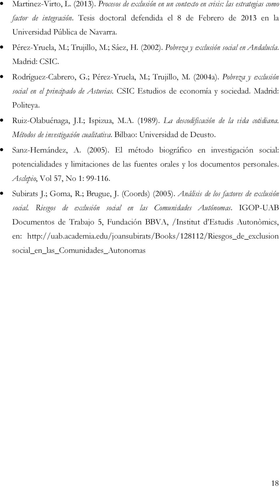 Rodríguez-Cabrero, G.; Pérez-Yruela, M.; Trujillo, M. (2004a). Pobreza y exclusión social en el principado de Asturias. CSIC Estudios de economía y sociedad. Madrid: Politeya. Ruiz-Olabuénaga, J.I.; Ispizua, M.