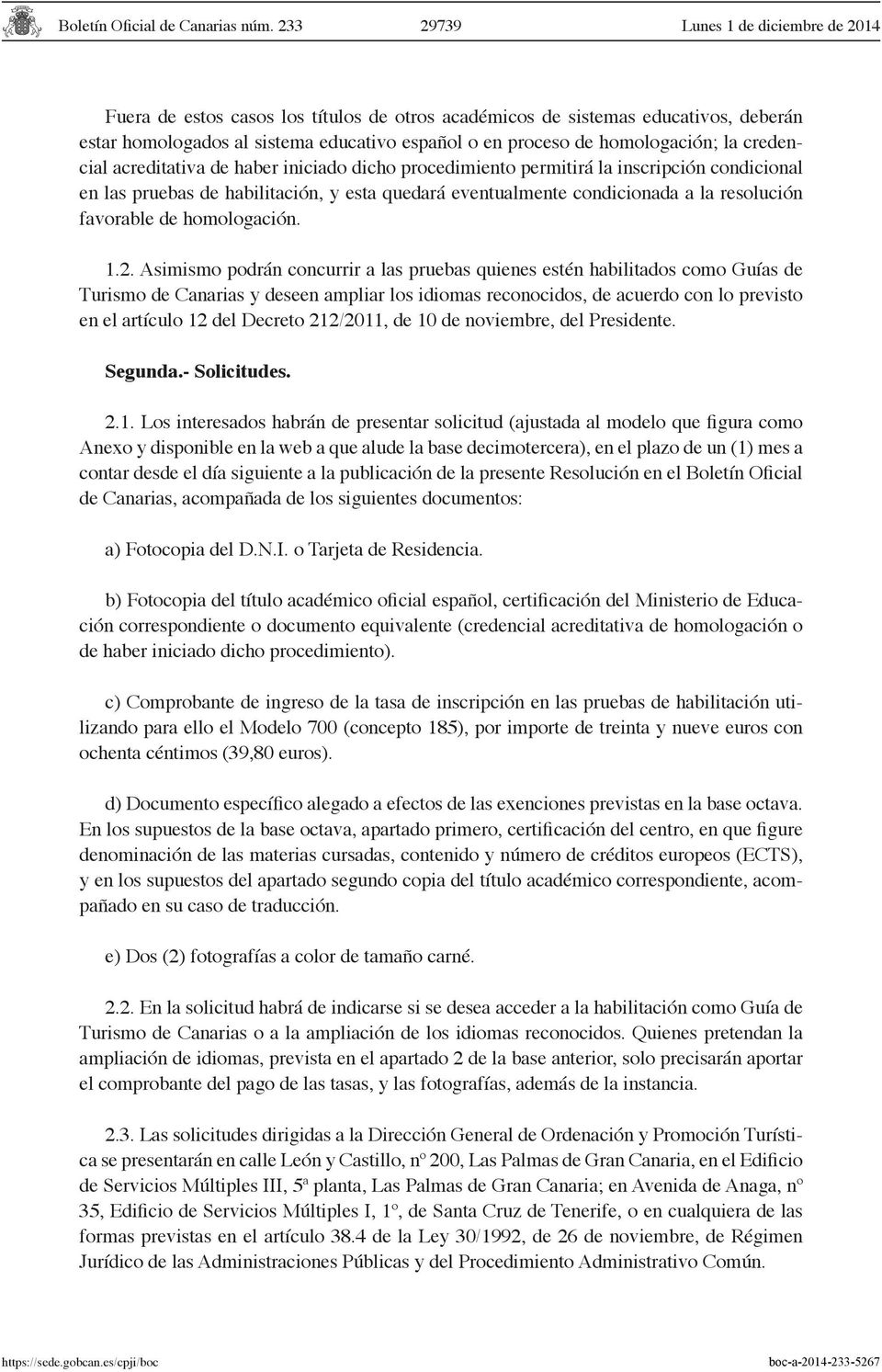 Asimismo podrán concurrir a las pruebas quienes estén habilitados como Guías de Turismo de Canarias y deseen ampliar los idiomas reconocidos, de acuerdo con lo previsto en el artículo 12 del Decreto
