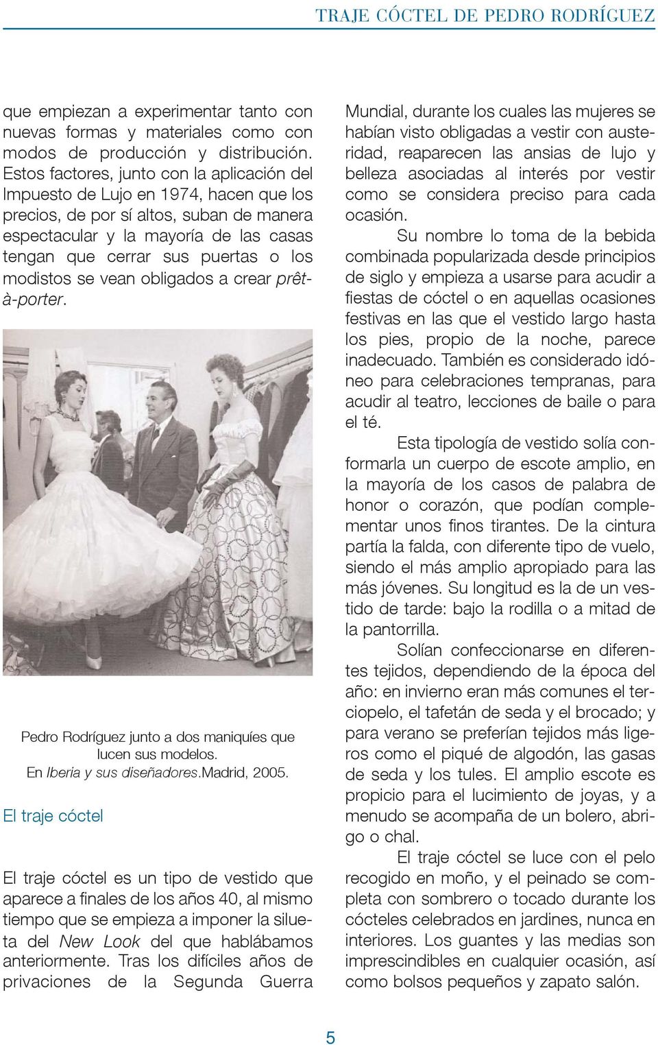 los modistos se vean obligados a crear prêtà-porter. Pedro Rodríguez junto a dos maniquíes que lucen sus modelos. En Iberia y sus diseñadores.madrid, 2005.