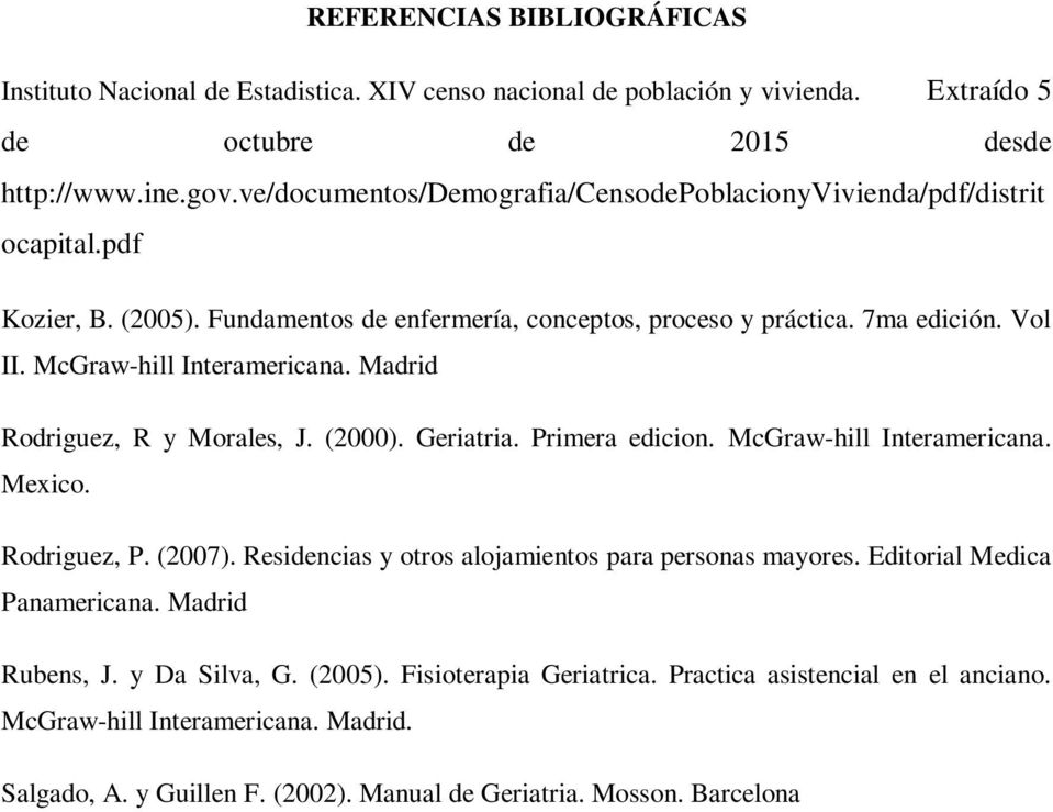 McGraw-hill Interamericana. Madrid Rodriguez, R y Morales, J. (2000). Geriatria. Primera edicion. McGraw-hill Interamericana. Mexico. Rodriguez, P. (2007).