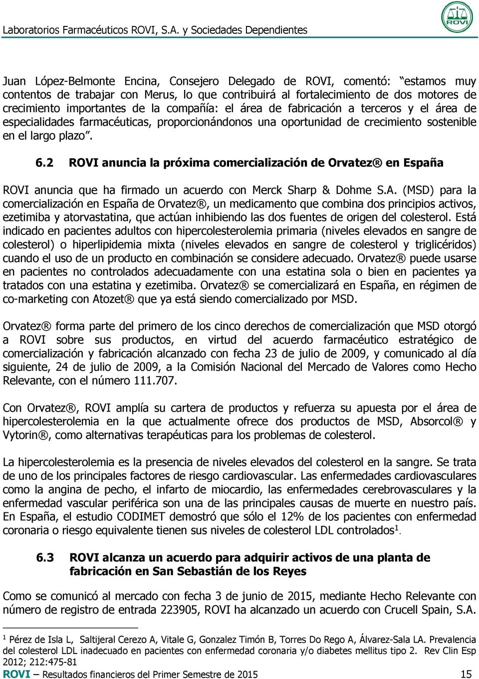 2 ROVI anuncia la próxima comercialización de Orvatez en España ROVI anuncia que ha firmado un acuerdo con Merck Sharp & Dohme S.A.