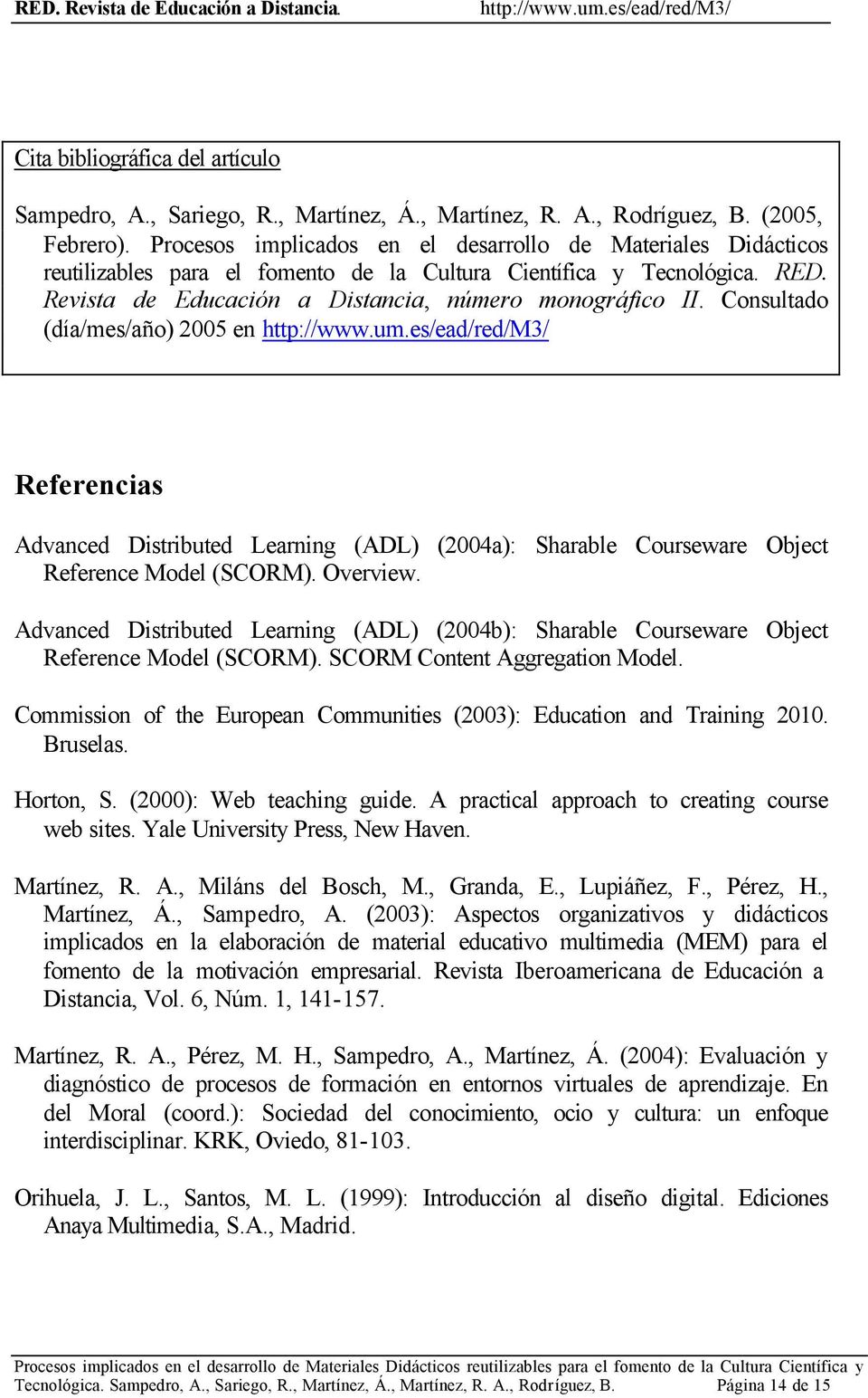 Consultado (día/mes/año) 2005 en Referencias Advanced Distributed Learning (ADL) (2004a): Sharable Courseware Object Reference Model (SCORM). Overview.