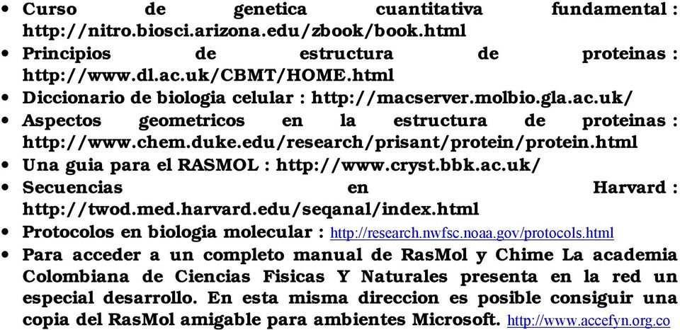 html Una guia para el RASMOL : http://www.cryst.bbk.ac.uk/ Secuencias en Harvard : http://twod.med.harvard.edu/seqanal/index.html Protocolos en biologia molecular : http://research.nwfsc.noaa.