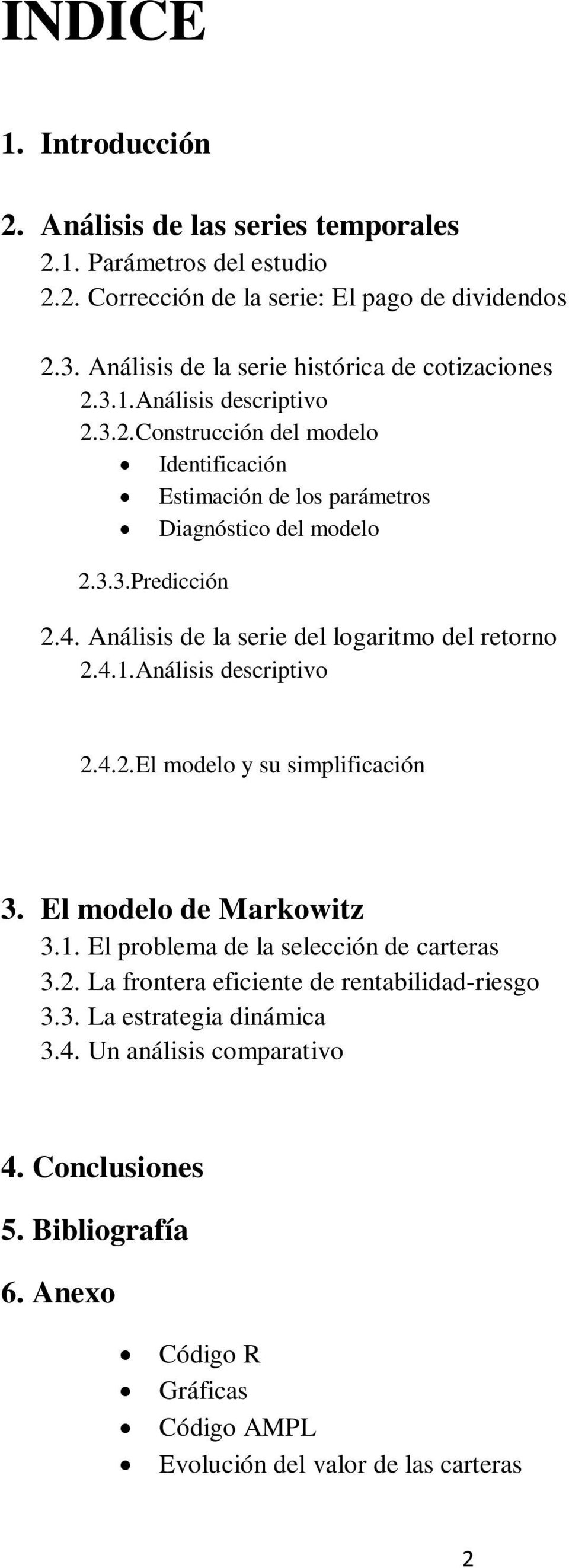 4. Análisis de la serie del logaritmo del retorno 2.4.1. Análisis descriptivo 2.4.2. El modelo y su simplificación 3. El modelo de Markowitz 3.1. El problema de la selección de carteras 3.