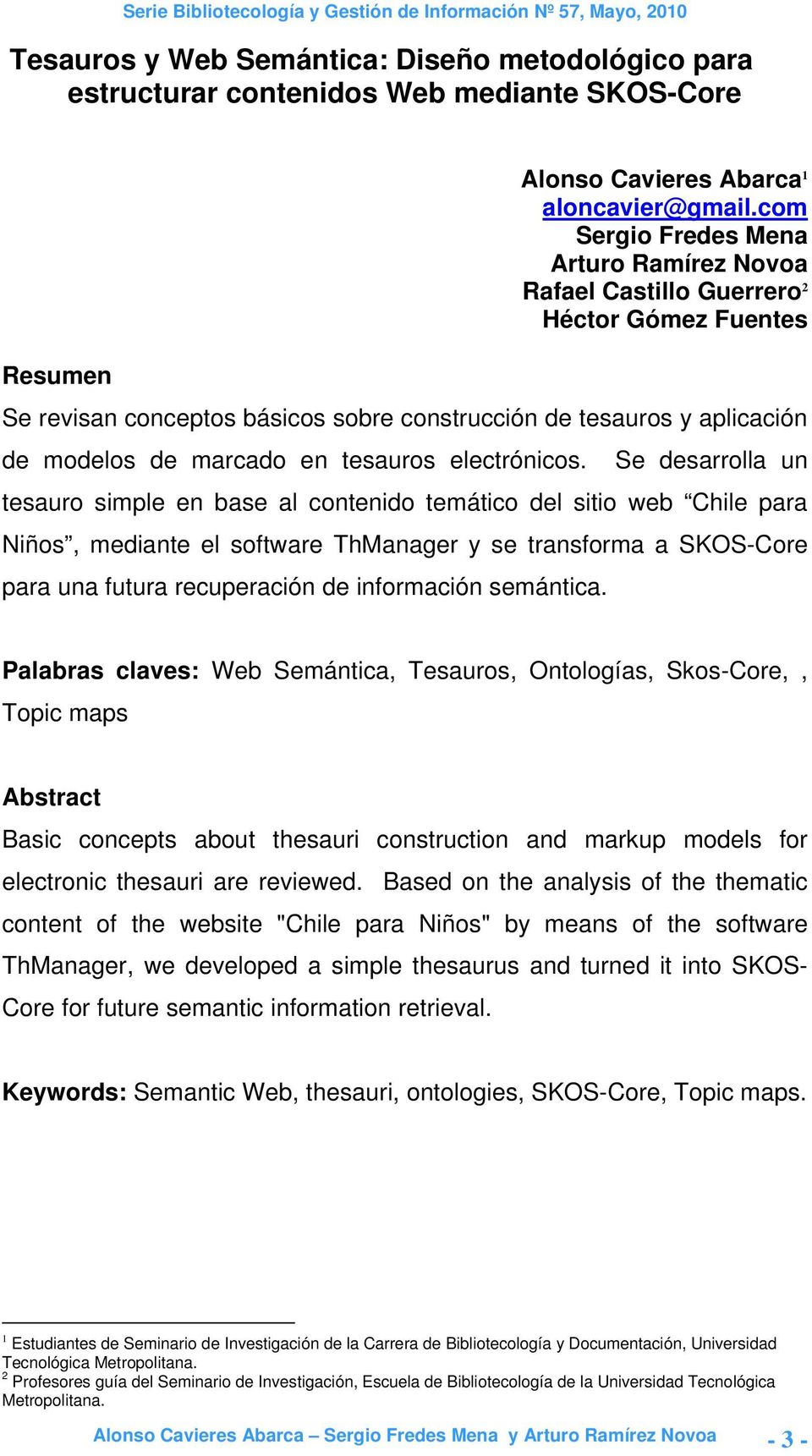 de marcado en tesauros electrónicos Se desarrolla un tesauro simple en base al contenido temático del sitio web Chile para Niños, mediante el software ThManager y se transforma a SKOS-Core para una