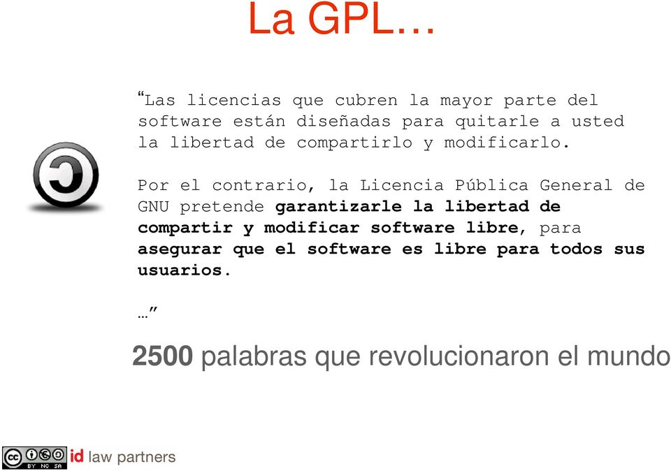 Por el contrario, la Licencia Pública General de GNU pretende garantizarle la libertad de