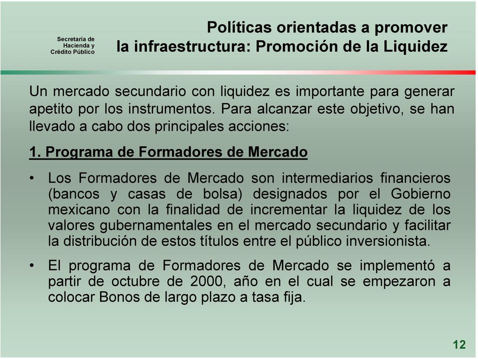 Programa de Formadores de Mercado Los Formadores de Mercado son intermediarios financieros (bancos y casas de bolsa) designados por el Gobierno mexicano con la finalidad de