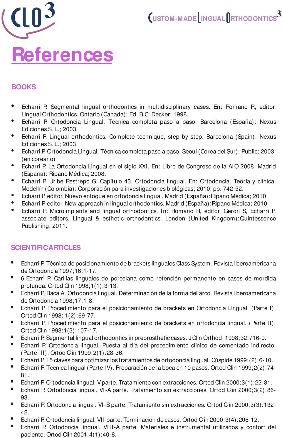 Barcelona (Spain): Nexus Ediciones S. L.; 2003. Echarri P. Ortodoncia Lingual. Técnica completa paso a paso. Seoul (Corea del Sur): Public; 2003. (en coreano) Echarri P.