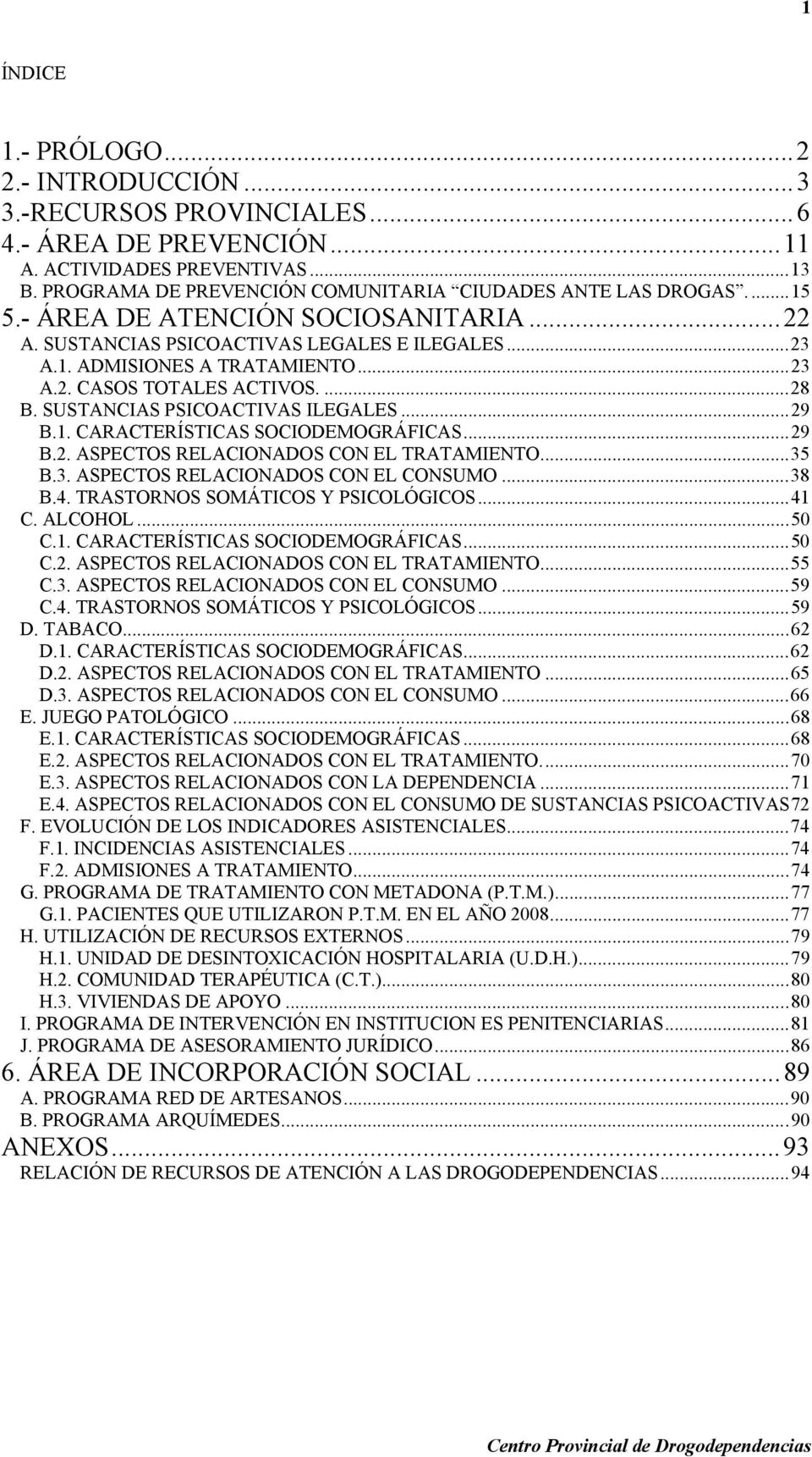 SUSTANCIAS PSICOACTIVAS ILEGALES...29 B.1. CARACTERÍSTICAS SOCIODEMOGRÁFICAS...29 B.2. ASPECTOS RELACIONADOS CON EL TRATAMIENTO...35 B.3. ASPECTOS RELACIONADOS CON EL CONSUMO...38 B.4.