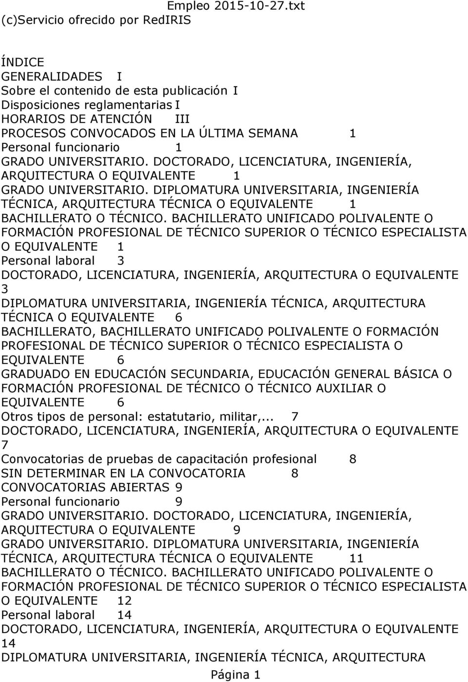 DIPLOMATURA UNIVERSITARIA, INGENIERÍA TÉCNICA, ARQUITECTURA TÉCNICA O EQUIVALENTE 1 BACHILLERATO O TÉCNICO.