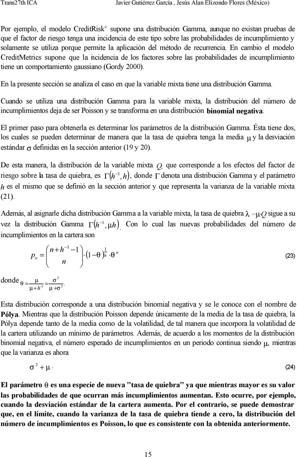 E cambio el modelo CreditMetrics supoe que la icidecia de los factores sobre las probabilidades de icumplimieto tiee u comportamieto gaussiao (Gordy 000).