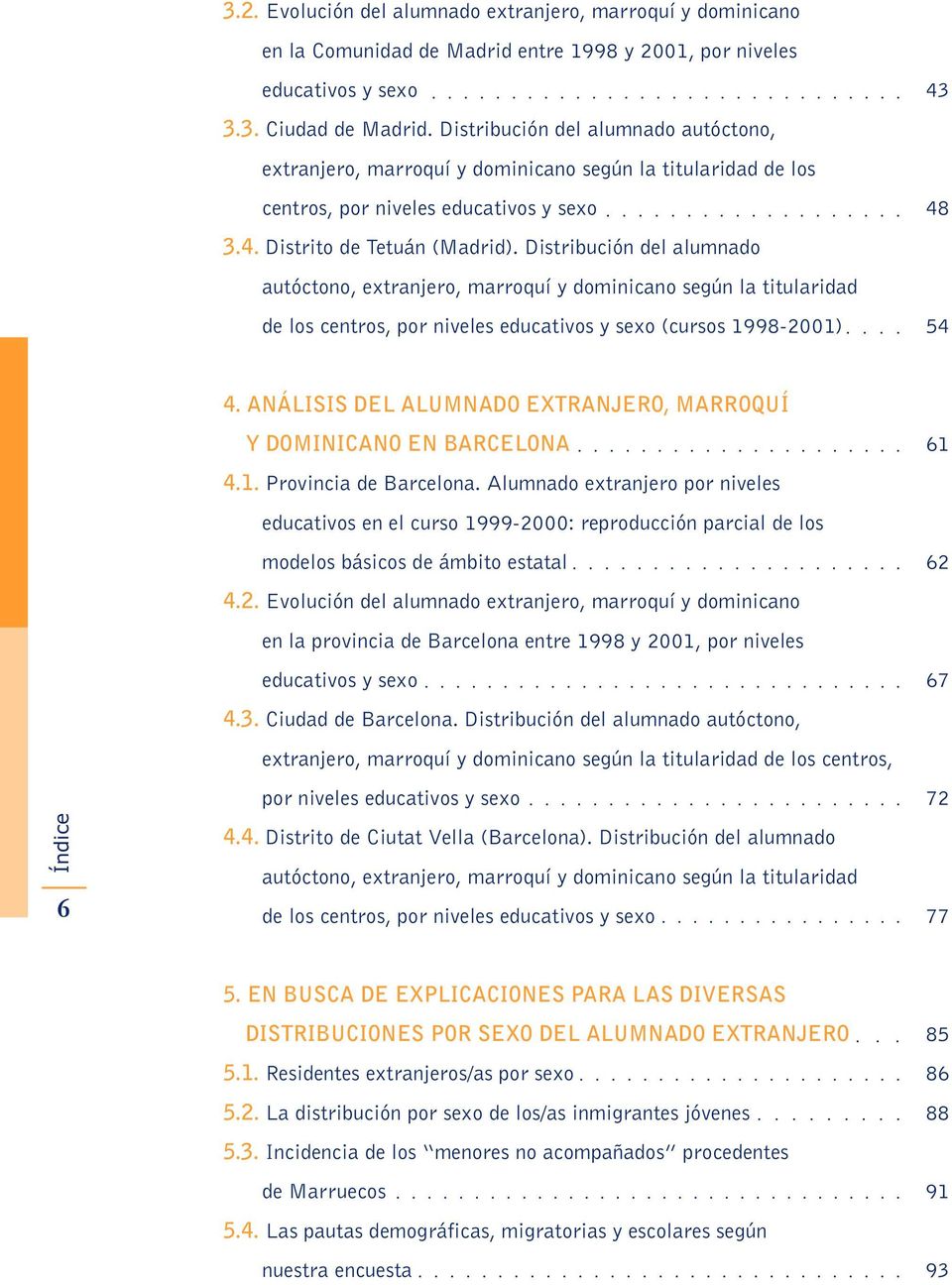 Distribución del alumnado autóctono, extranjero, marroquí y dominicano según la titularidad de los centros, por niveles educativos y sexo (cursos 1998-2001) 43 48 54 Índice 6 4.