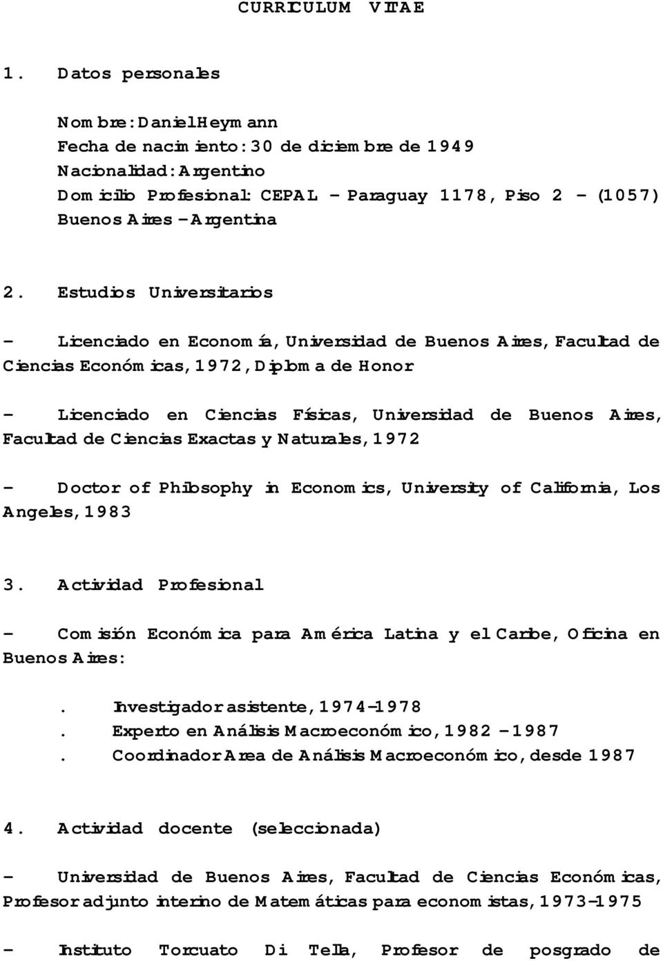 Estudios Universitarios - Licenciado en Economía, Universidad de Buenos Aires, Facultad de Ciencias Económicas, 1972, Diploma de Honor - Licenciado en Ciencias Físicas, Universidad de Buenos Aires,