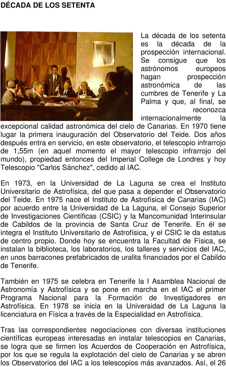 cielo de Canarias. En 1970 tiene lugar la primera inauguración del Observatorio del Teide.