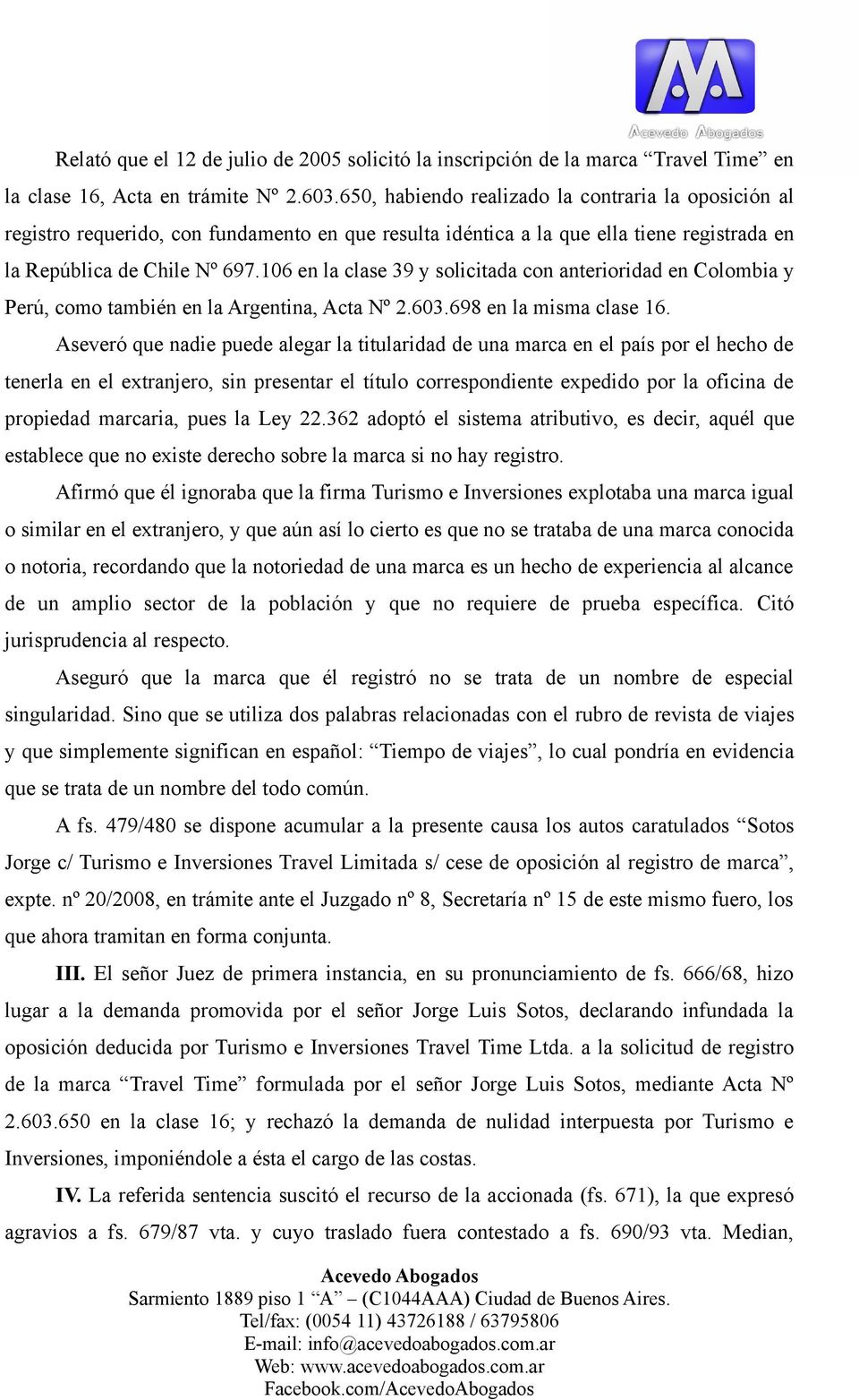 106 en la clase 39 y solicitada con anterioridad en Colombia y Perú, como también en la Argentina, Acta Nº 2.603.698 en la misma clase 16.