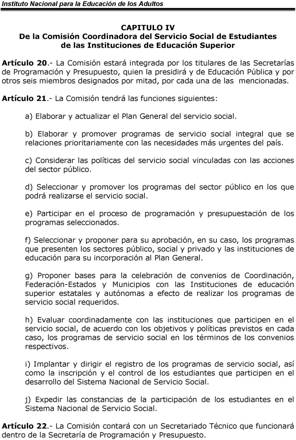 una de las mencionadas. Artículo 21.- La Comisión tendrá las funciones siguientes: a) Elaborar y actualizar el Plan General del servicio social.