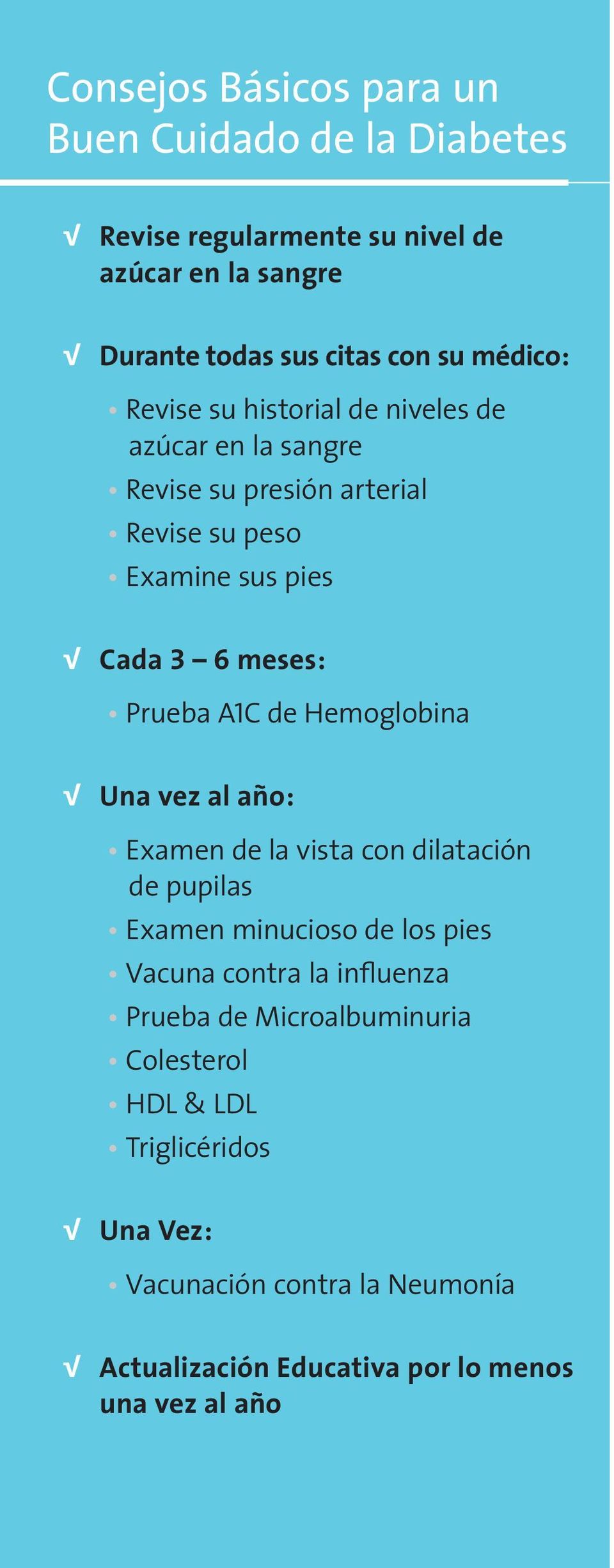 Prueba A1C de Hemoglobina Una vez al año: Examen de la vista con dilatación de pupilas Examen minucioso de los pies Vacuna contra la