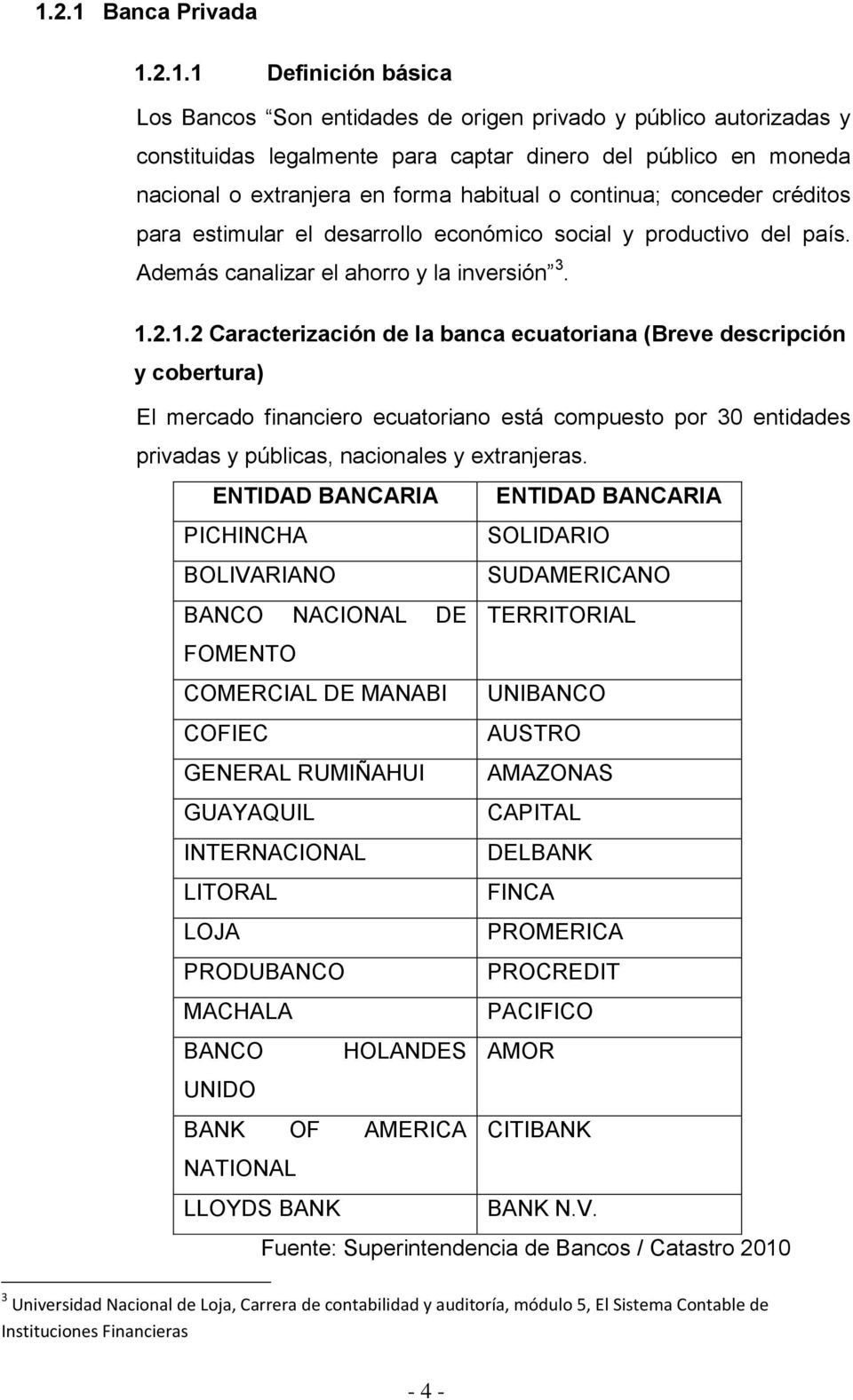 2.1.2 Caracterización de la banca ecuatoriana (Breve descripción y cobertura) El mercado financiero ecuatoriano está compuesto por 30 entidades privadas y públicas, nacionales y extranjeras.