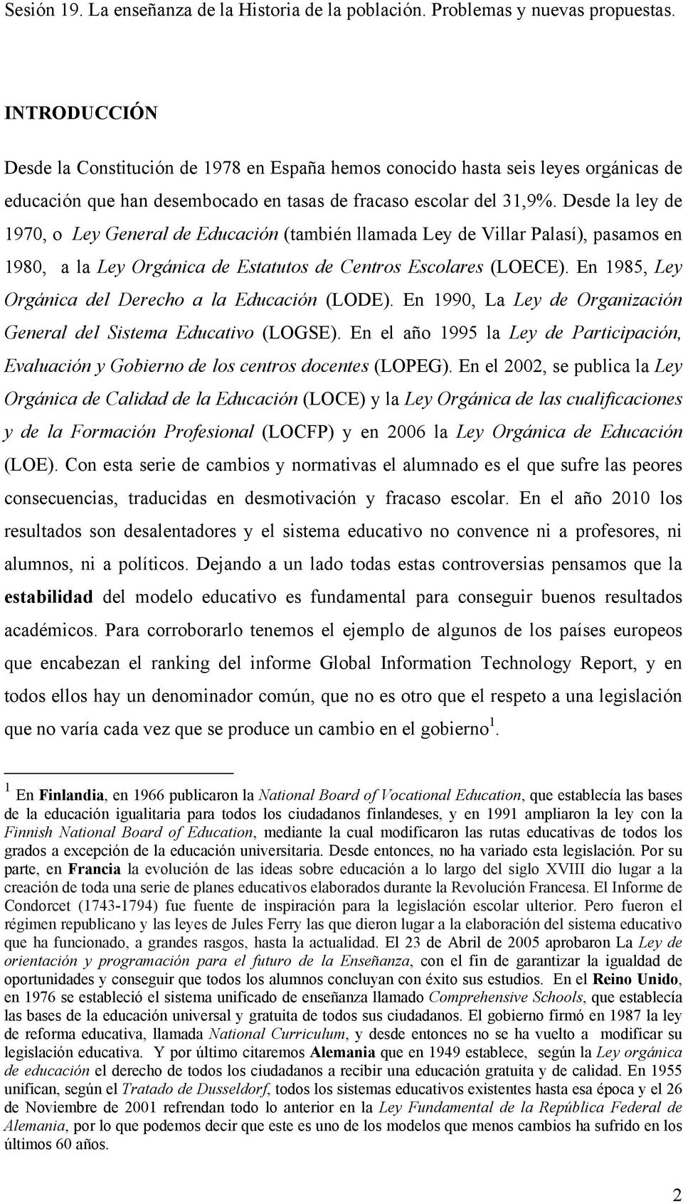 En 1985, Ley Orgánica del Derecho a la Educación (LODE). En 1990, La Ley de Organización General del Sistema Educativo (LOGSE).