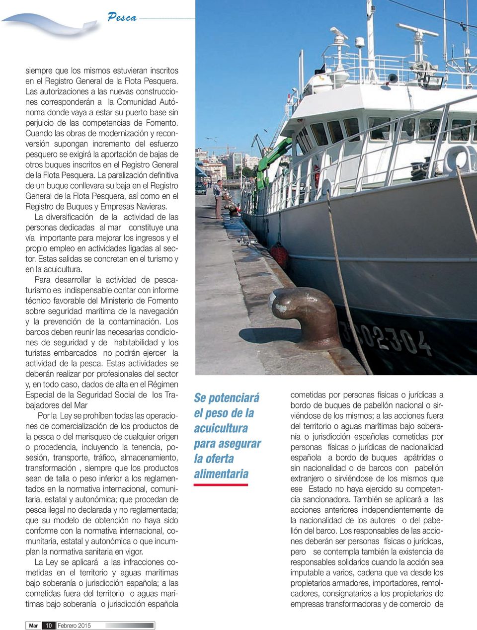 Cuando las obras de modernización y reconversión supongan incremento del esfuerzo pesquero se exigirá la aportación de bajas de otros buques inscritos en el Registro General de la Flota Pesquera.