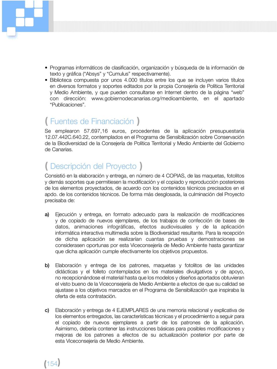 dentro de la página web con dirección: www.gobiernodecanarias.org/medioambiente, en el apartado Publicaciones. ( Fuentes de Financiación ) Se emplearon 57.