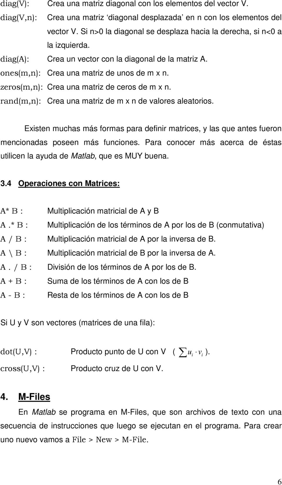 zeros(m,n): Crea una matriz de ceros de m x n. rand(m,n): Crea una matriz de m x n de alores aleatorios.