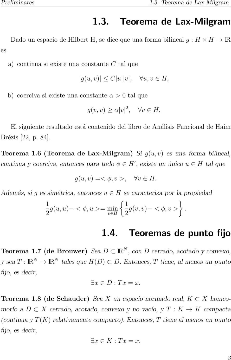 Teorema de Lax-Milgram es Dado un espacio de Hilbert H, se dice que una forma bilineal g : H H IR a) continua si existe una constante C tal que g(u, v) C u v, u, v H, b) coerciva si existe una